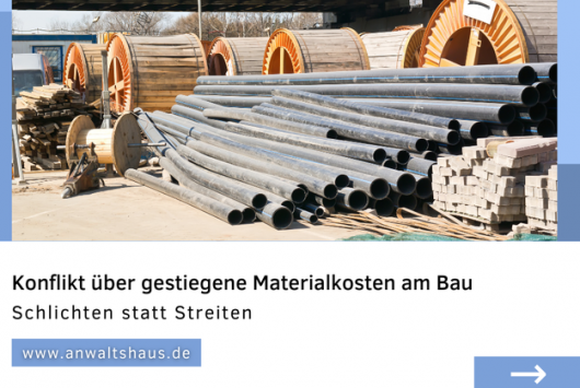 Konflikt über gestiegene Materialkosten am Bau: Schlichten statt Streiten 